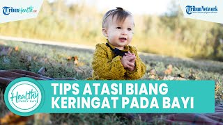 Tips Atasi Biang Keringat pada Bayi dengan Mudah,  Gunakan Air Hangat hingga Pakai Pakaian Longgar