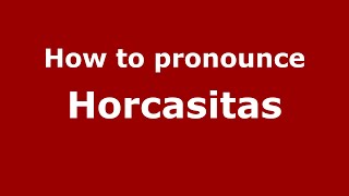 How to pronounce Horcasitas
