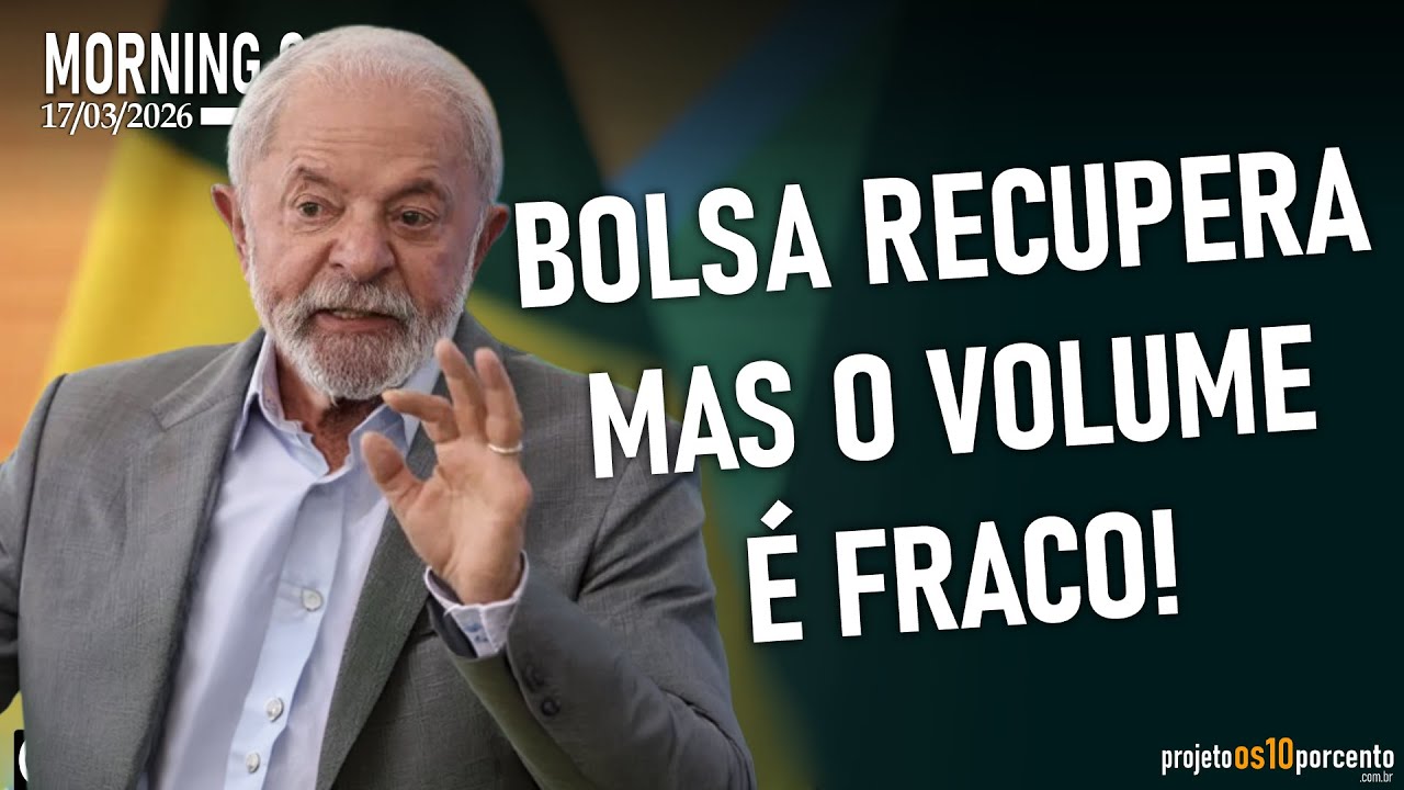 Morning Call - Terça-feira, 17/03/2026 - Bolsa Recupera mas o Volume é Fraco!