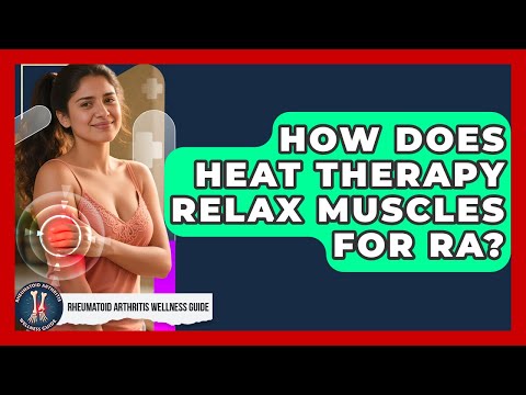 How Does Heat Therapy Relax Muscles For RA? - Rheumatoid Arthritis Wellness Guide