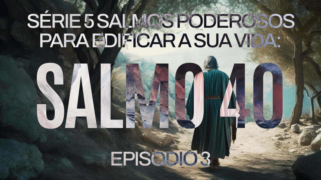 Salmo 40   Série 5 Salmos Poderosos Episodio #3