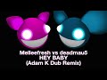 Melleefresh vs deadmau5 / Hey Baby (Adam K Dub Remix)