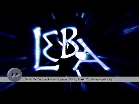Sander Van Doorn vs Sebastian Ingrosso - Nothing Reload ft. Kevin J vocals (DJ Leba mashup bootleg)