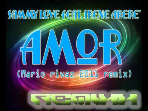 Sammy Love Feat. Irene Arere' - Amor (Mario rivaz  remix2011).flv