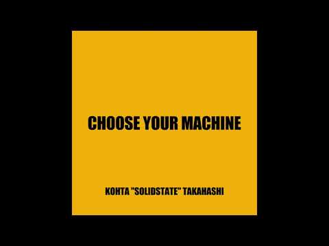 CHOOSE YOUR MACHINE / Kohta solidstate Takahashi
