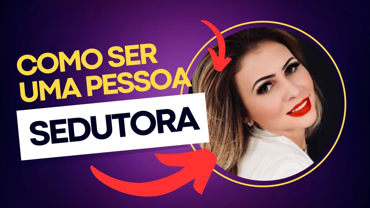 COMO SER UMA PESSOA SEDUTORA?