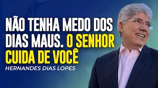 Hernandes Dias Lopes | NÃO TEMAS QUANTO AOS TEMPOS DIFÍCEIS! O SENHOR CUIDA DE VOCÊ