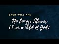 No Longer Slaves I Am A Child Of God Zach Williams Lyrics