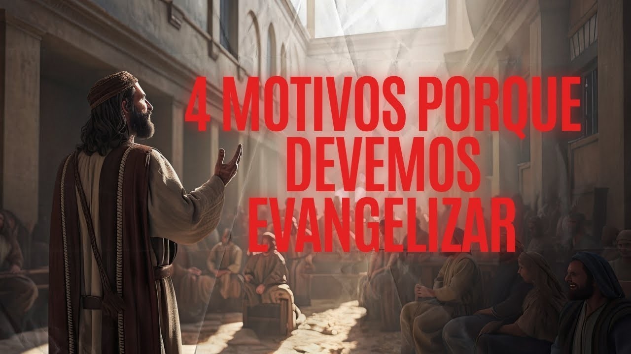 4 MOTIVOS PORQUE DEVEMOS EVANGELIZAR
