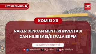 KOMISI XII DPR RI RAKER DENGAN MENTERI INVESTASI DAN HILIRISASI/KEPALA BKPM