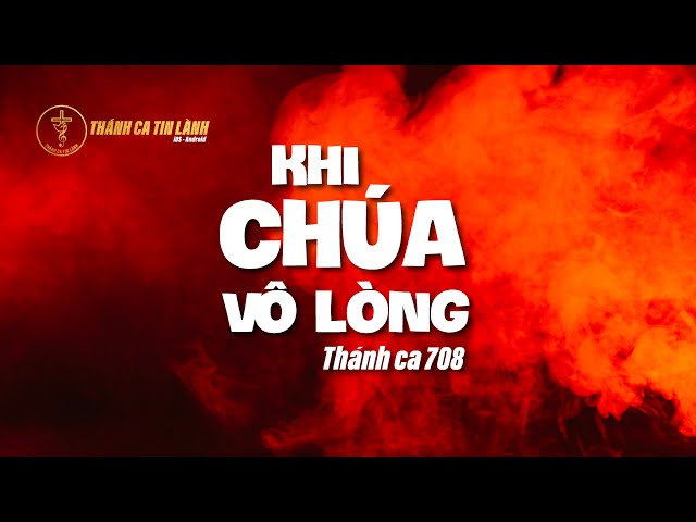 THÁNH CA 708 | KHI CHÚA VÔ LÒNG | KARAOKE THÁNH CA TIN LÀNH