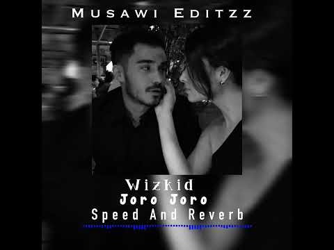 Wizkid | Joro Joro | slowed and reverbed | Musawi Editzz