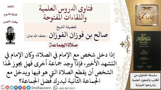 صورة هل يجوز قطع الجماعة الأولى إذا دخل في آخرها ليدخل في جماعة ثانية ويدرك فضل الجماعة؟ للشيخ صالح الفوز