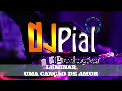 LUMINAR - UMA CANÇÃO DE AMOR #DjPial