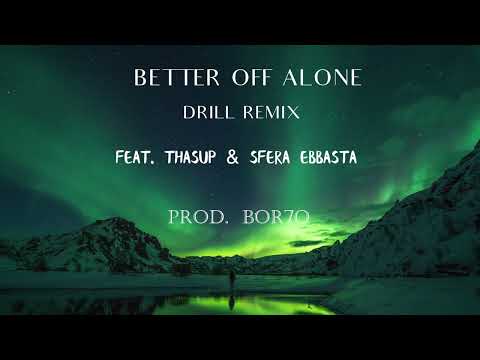 Better off alone [drill remix] ft. thasup & Sfera Ebbasta (prod. Bor7o)