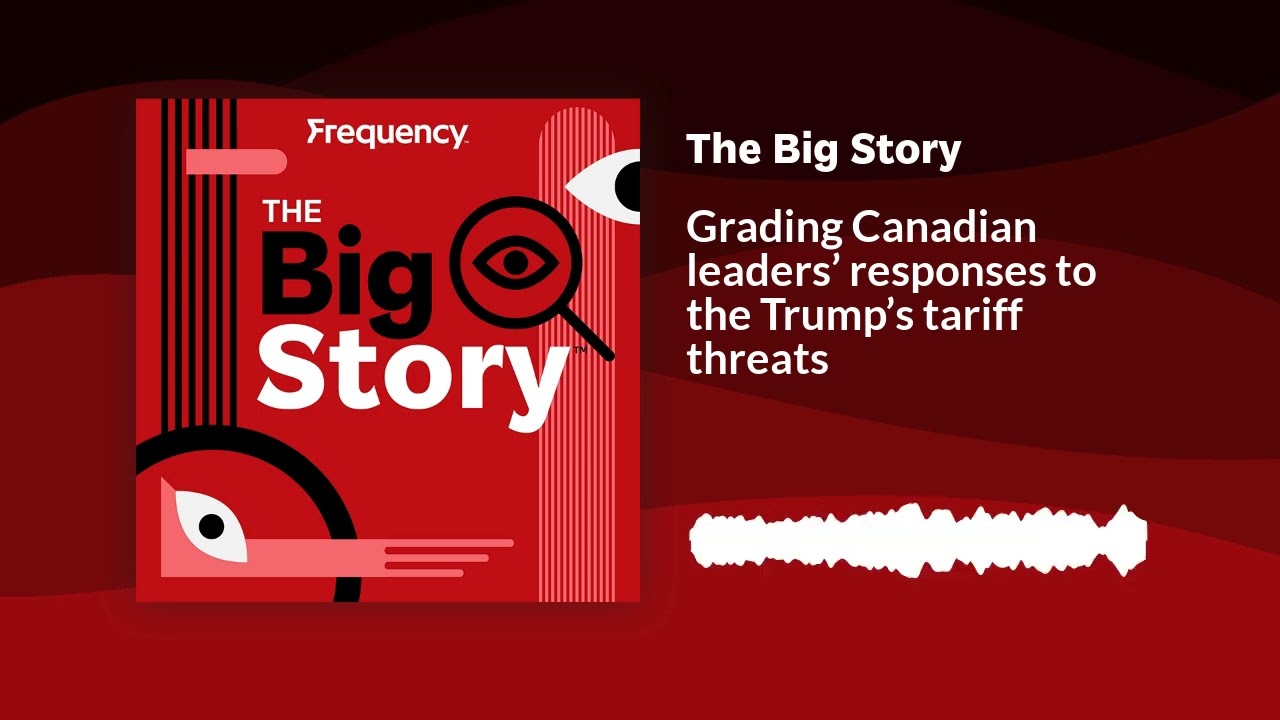 Grading Canadian leaders’ responses to the Trump’s tariff threats | The Big Story