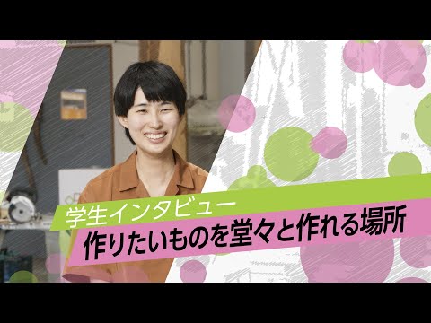 学生インタビュー「作りたいものを堂々と作れる場所」