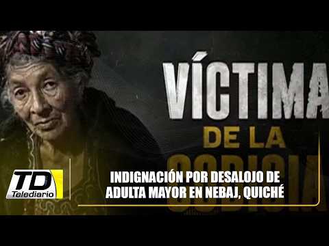 Indignación por desalojo de adulta mayor en Nebaj, Quiché