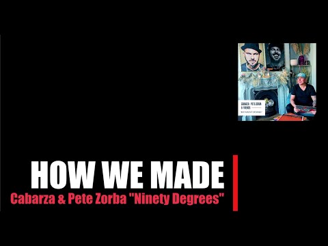 HOW WE MADE - Cabarza & Pete Zorba "Ninety Degrees"