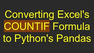 Download the video "Converting Excel's COUNTIF Formula to Python's Pandas"