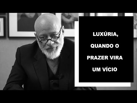Lust, when pleasure becomes an addiction. - Luiz Felipe Pondé