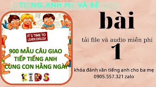 [BÀI 1] 900 Mẫu câu giao tiếp tiếng Anh cùng con hằng ngày