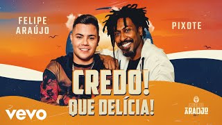 Download Credo! Que Delícia! (part. Pixote) Felipe Araújo