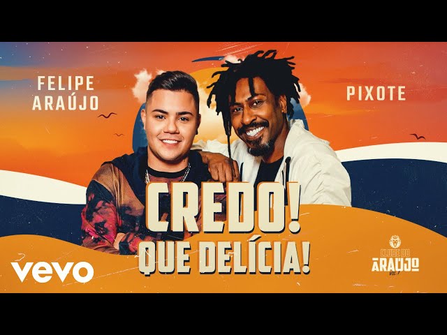 Download Credo! Que Delícia! (part. Pixote) Felipe Araújo