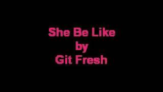 She Be Like (Dirty) - Git Fresh
