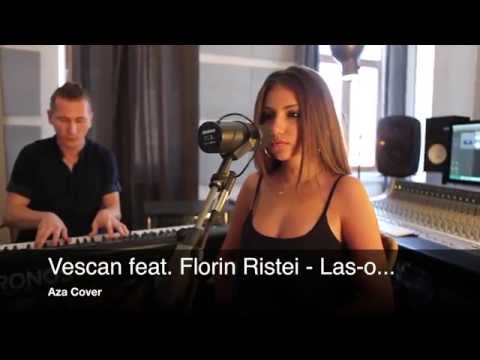 Vescan feat. Florin Ristei - Las-o... (Aza Cover)