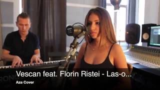 Vescan feat. Florin Ristei - Las-o... (Aza Cover)