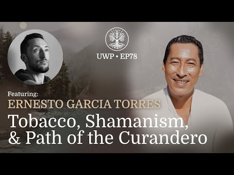 Universe Within Podcast Ep78 - Ernesto Garcia Torres - Tobacco, Shamanism, & Path of the Curandero