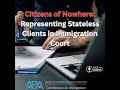 Citizens of Nowhere  Representing Stateless Clients in Immigration Court