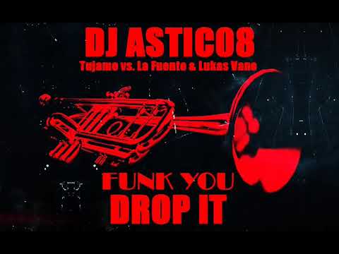 Tujamo vs. La Fuente & Lukas Vane  - FUNK YOU X DROP IT (Dj Astic08 Bounce Edit 2020)