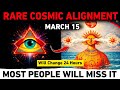 March 15 Rare Cosmic Alignment The 24 Hour Shift Most People Will Miss