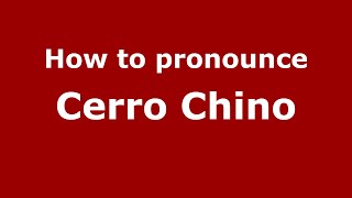 How to pronounce Cerro Chino
