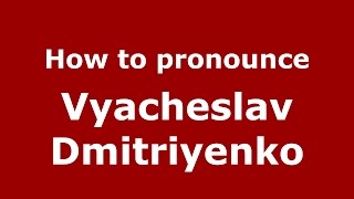 How to pronounce Vyacheslav Dmitriyenko