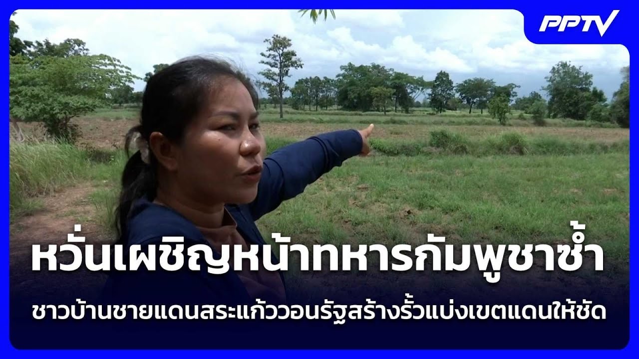 หวั่นเผชิญหน้าทหารกัมพูชาซ้ำ ชาวบ้านชายแดนสระแก?