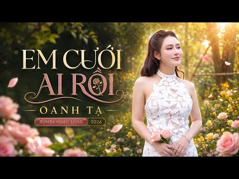 EM CƯỚI AI RỒI ( Rumba Nhạc Sống 2026 ) Oanh Tạ | Đò Đưa Em Qua Bến Sông Theo Chồng Sang Ngang