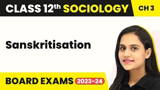 Class 12 Sociology Ch 3 | Sanskritisation - Social Institutions: Continuity & Change 2022-23
