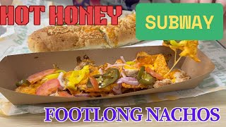 SUBWAY HOT HONEY & FOOTLONG NACHOS