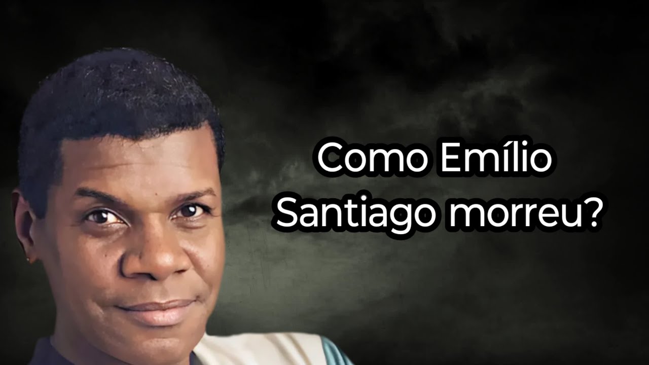 COMO EMÍLIO SANTIAGO MORREU?