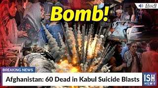 Afghanistan: 60 Dead in Kabul Suicide Blasts