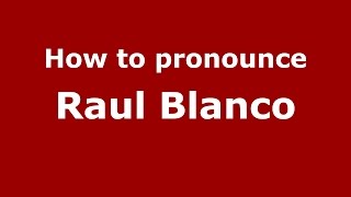 How to pronounce Raul Blanco