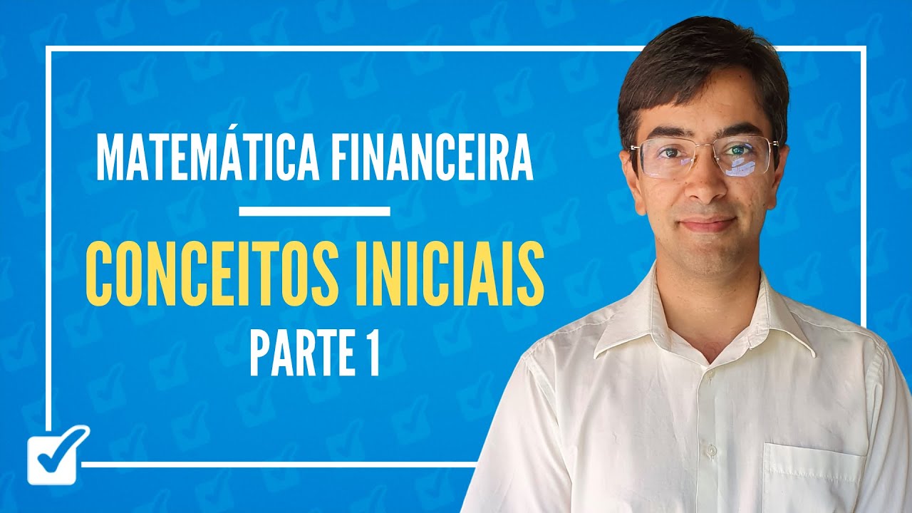 01. Aula dos Conceitos iniciais (Matemática Financeira) - Parte 1