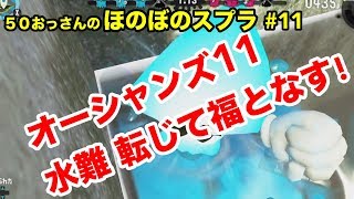 【初心者ほのぼの実況】50おっさんのスプラ#11 水難編：オーシャンズ11無双【Splatoon2】