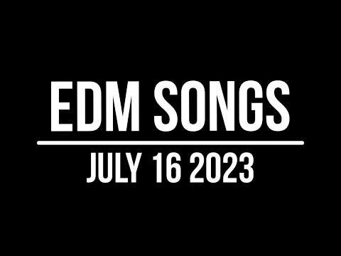 EDM Songs July 16 2023