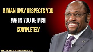A MAN ONLY RESPECTS YOU WHEN YOU DETACH COMPLETELY||BEST MOTIVATIONAL SPEECH BY MYLES MUNROE