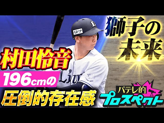 【パテレ的プロスペクト】村田怜音『196cmの圧倒的存在感…獅子の未来を明るく照らす大砲候補』