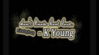 Dont Know Bout Love - K Young